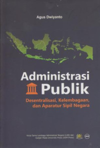 Administrasi Publik : Sedentralisasi, Kelembagaan, dan Aparatur Sipil Negara