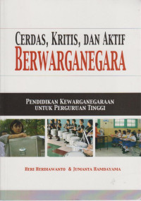 Cerdas, Kritis, Dan Aktif Berwarganegara : Pendidikan kewarganegaraan untuk Perguruan Tinggi