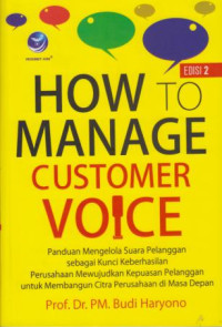 How To Manage Costumer Voice : Panduan Mengelola Sura Pelanggan Sebagai Kunci KeberhasilanPerusahaan Mewujudkan Kepuasan Pelanggan Untuk Membangun Citra Perusahaan Di Masa depan