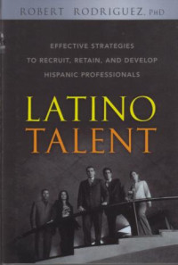 Efective Strategies To Recruit, Retain, And Develop Hispanic Profesionals : Latino Talent