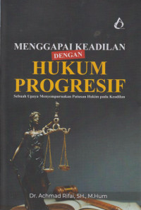 Menggapai Keadilan Dengan Hukum Progresif : Sebuah Upaya Menyempurnakan Putusan Hakim Pada Keadilan