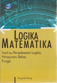 Logika Matematika : Soal dan Penyelesaian Logika, Himpunan, Relasi, Fungsi