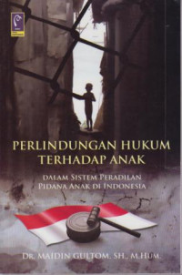 Perlindungan Hukum Terhadap Anak : Dalam Sistem Peradilan Pidana Anak Di Indonesia