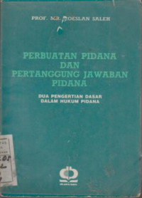 Perbuatan Pidana dan Pertanggung Jawaban Pidana : Dua Pengertian Dasar Dalam Hukum Pidana