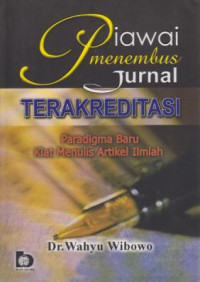 Piawai Menembus Jurnal Terakreditasi : Paradigma baru Kiat Menulis Artikel Ilmiah