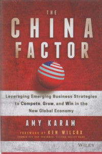 The China Factor : Leveraging Emerging Business Strategies To Compete, Grow, And Win In The New Global Economy