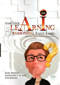 Image of MACHINE LEARNING & REASONING FUZZY LOGIC ALGORITMA, MANUAL, MATLAB, & RAPID MINER