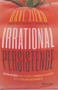 Irrational Persistenge : Seven Secrets That Turned A Bankrupt Startup Into $231.000.000 Business