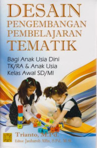 Desain Pengembangan Pembelajaran Tematik : Bagi Anak Usia Dini TK/RA & Anak Usia Kelas Awal SD/MI