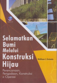 Selamatkan Bumi Melalui Konstruksi Hijau : Perencanaan, Pengadaan, Konstruksi & Operasi