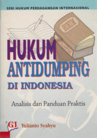 Hukum Antidumping Di Indonesia : Analisis Dan Panduan Praktis