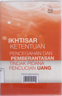 Ikhtisar Ketentuan Pencegahan dan Pemberantasan Tindak Pidana Percucian Uang