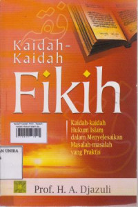 Kaidah-kaidah Fikih ; Kaidah-kaidah Hukum Islam dalam Menyelesaikan Masalah-masalah yang Praktis