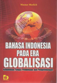 Bahasa Indonesia Pada Era Globalisasi Kedudukan,Fungsi,Pembinaan,dan Pengembangan