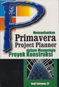 Memanfaatkan Primavera Project Planner DalamMengelola Proyek Konstruksi