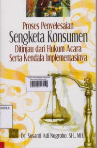 Proses Penyelesaian Sengketa Konsumen Ditinjau dari Hukum Acara Serta Kendala Implementasinya