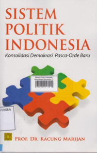 Sistem Politik Indonesia : Konsolidasi Demokrasi Pasca-Orde Baru