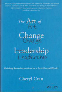 The Art Of Change Lradership :Driving Transformation In A Fast-Paced Worid