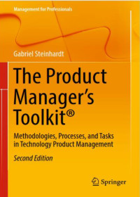 The Product Manager’s Toolkit Methodologies, Processes, and Tasks in Technology Product Management